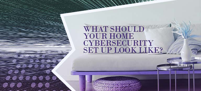 What Should Your Home Cybersecurity Setup Look Like_