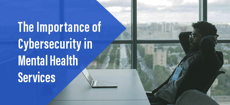 The Importance of Cybersecurity in Mental Health Services