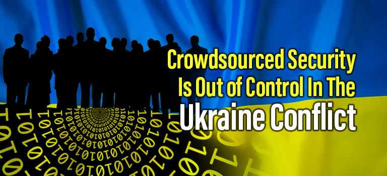 Crowdsourced Security is out of Control in the Ukraine Conflict