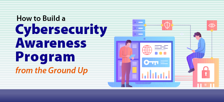 How to Build a Cybersecurity Awareness Program from the Ground Up
