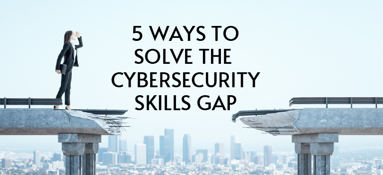 Five Ways to Solve the Cybersecurity Skills Gap