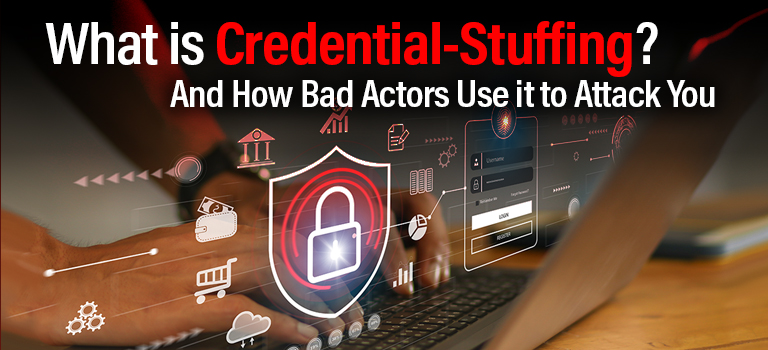 What is Credential-Stuffing?  And How Bad Actors Use it to Attack You