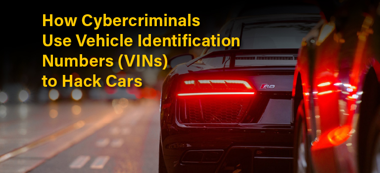 How Cybercriminals Use Vehicle Identification Numbers (VINs) to Hack Cars